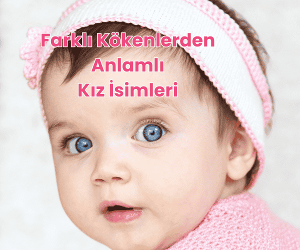 Farklı Kökenlerden Anlamlı Kız İsimleri